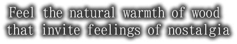 Feel the natural warmth of wood that invite feelings of nostalgia