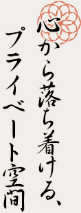 心から落ち着ける、プライベート空間。